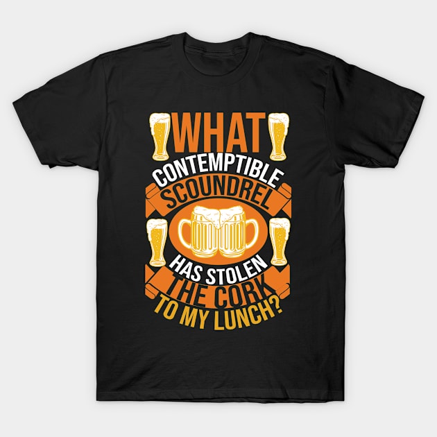 What Contemptible Scoundrel Has Stolen The Cork To My Lunch T Shirt For Women Men T-Shirt by Gocnhotrongtoi